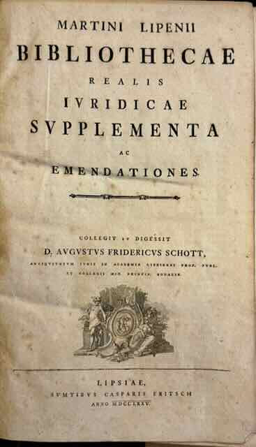 Martini Lipenii Bibliothecae realis iuridicae supplementa ac emendationes. Collegit et digessit D. Augustus Fridericus Schott. Leipzig, Caspar Fritsch, 1775.