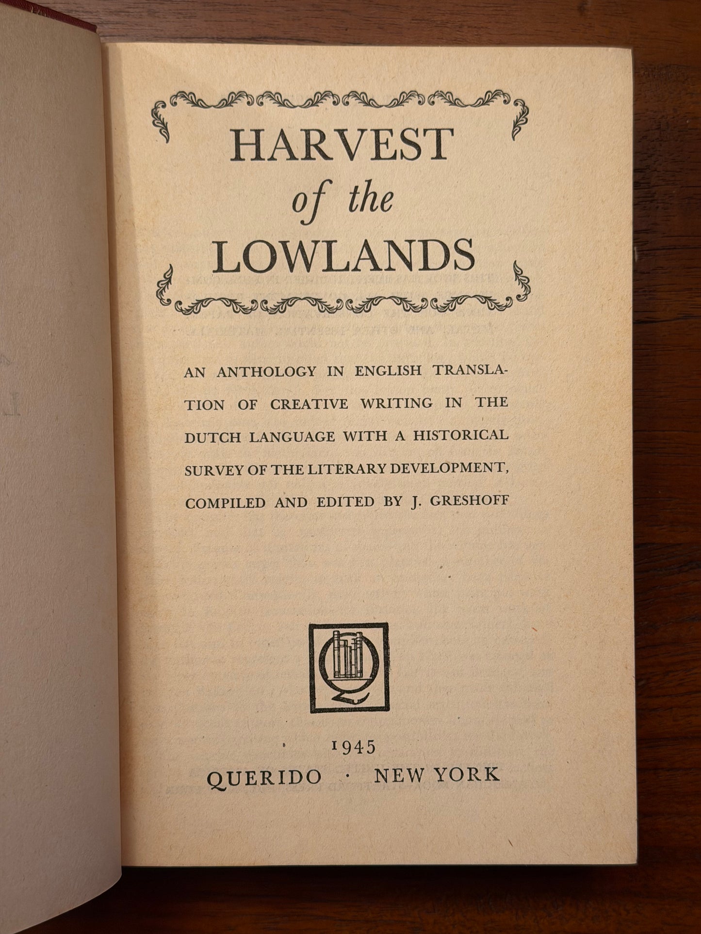 HARVEST of the LOWLANDS. AN ANTHOLOGY IN ENGLISH TRANSLA- TION OF CREATIVE WRITING IN THE DUTCH LANGUAGE WITH A HISTORICAL SURVEY OF THE LITERARY DEVELOPMENT, COMPILED AND EDITED BY J. GRESHOFF. 1945