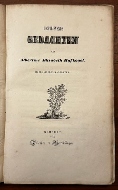 [Vrouwelijke schrijvers] Rijfkogel, Albertine Elisabeth Dichtlievende gedachten. Haren ouders nagelaten. Gedrukt voor Vrienden en Betrekkingen, Amsterdam, 1838.